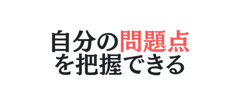 自分の問題点 を把握できる