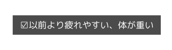 以前より疲れやすい 体が重い